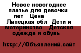 Новое новогоднее платье для девочки 8лет › Цена ­ 2 300 - Липецкая обл. Дети и материнство » Детская одежда и обувь   